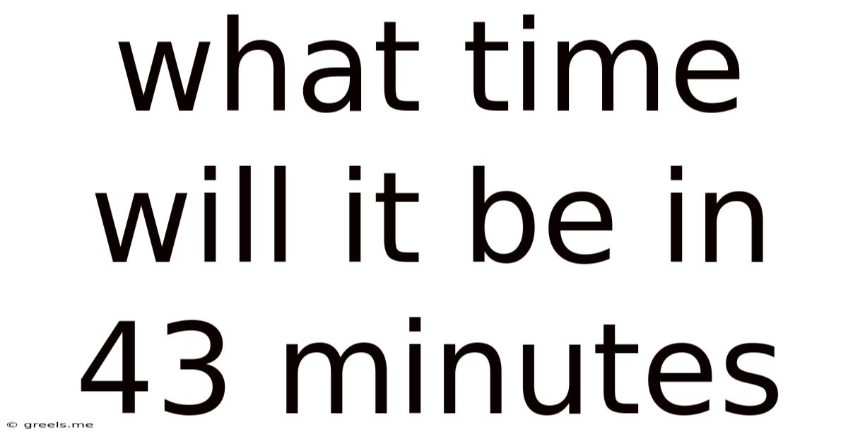 What Time Will It Be In 43 Minutes