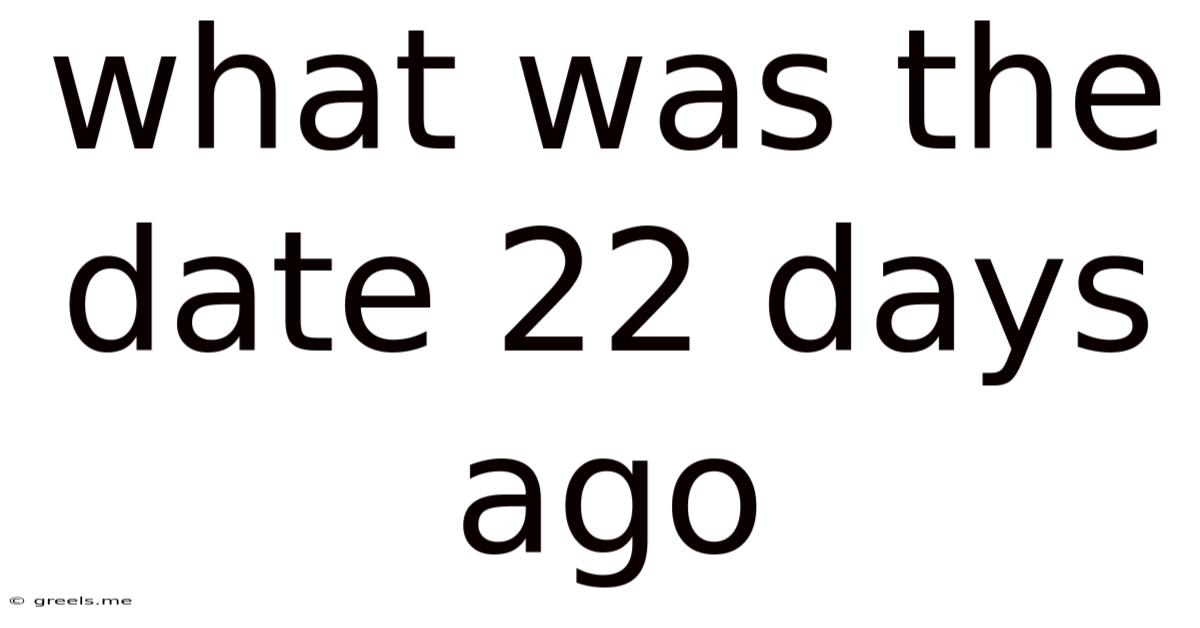 What Was The Date 22 Days Ago