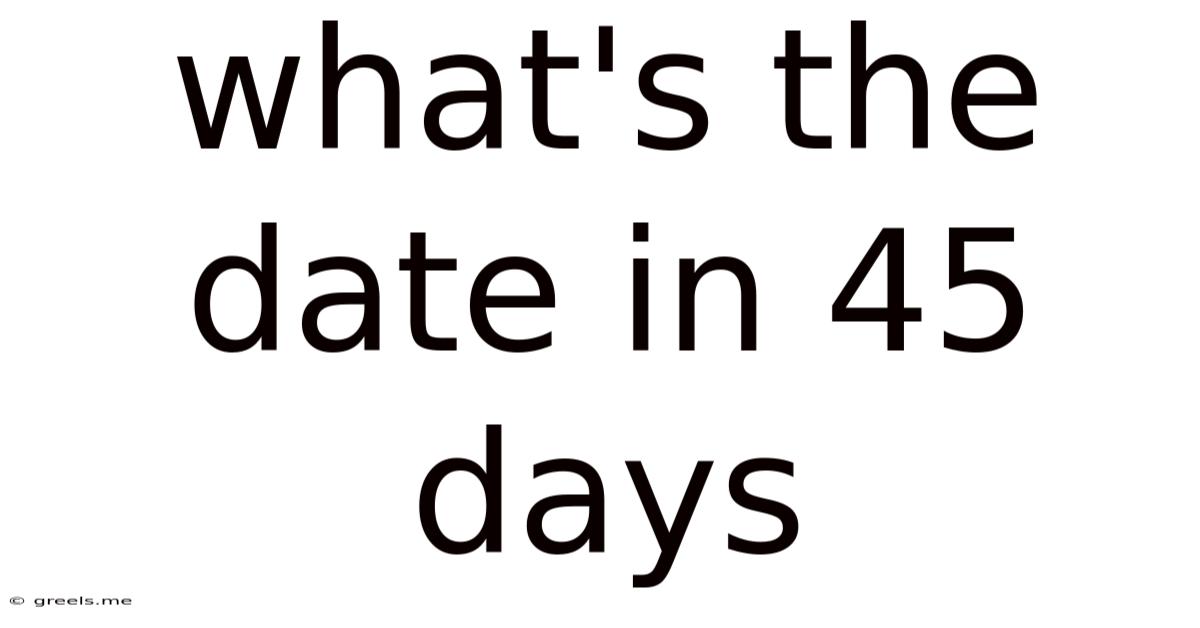 What's The Date In 45 Days