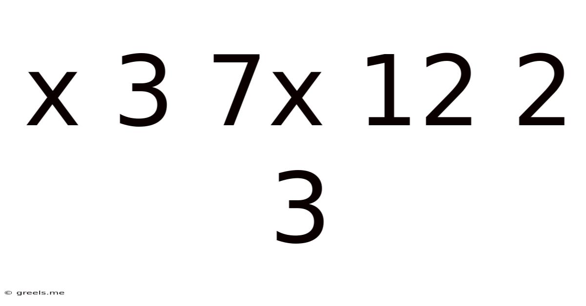 X 3 7x 12 2 3